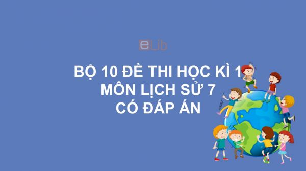 10 đề thi học kì 1 môn Lịch sử 7 năm 2020 có đáp án