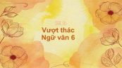 Vượt thác Ngữ văn 6