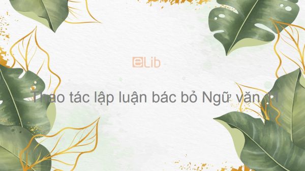 Thao tác lập luận bác bỏ Ngữ văn 11