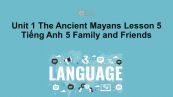 Unit 1 lớp 5: The Ancient Mayans - Lesson 5