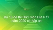 10 đề thi Học kì 1 môn Địa lớp 11 năm 2020 có đáp án