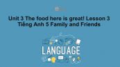 Unit 3 lớp 5: The food here is great! - Lesson 3