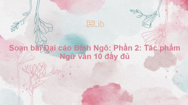 Soạn bài Đại cáo Bình Ngô: Phần 2: Tác phẩm Ngữ văn 10 đầy đủ