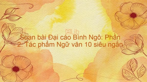 Soạn bài Đại cáo Bình Ngô: Phần 2: Tác phẩm Ngữ văn 10 siêu ngắn