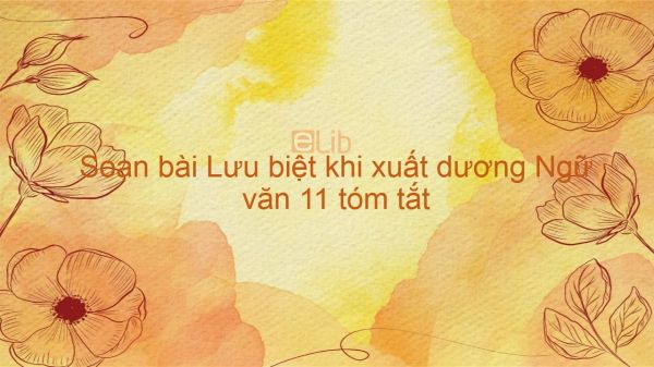 Soạn bài Lưu biệt khi xuất dương Ngữ văn 11 tóm tắt