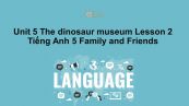 Unit 5 lớp 5: The dinosaur museum - Lesson 2