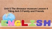 Unit 5 lớp 5: The dinosaur museum - Lesson 4