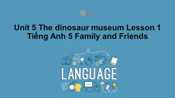 Unit 5 lớp 5: The dinosaur museum - Lesson 1