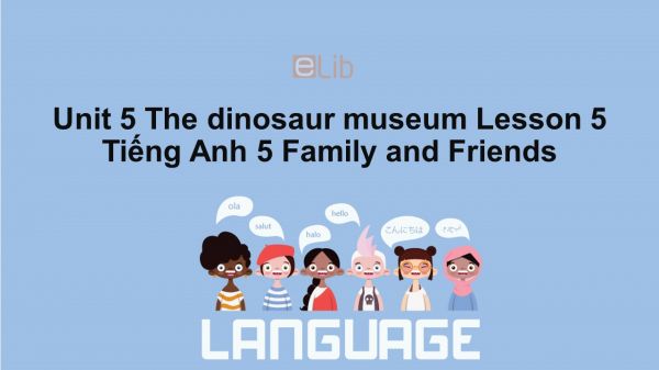Unit 5 lớp 5: The dinosaur museum - Lesson 5