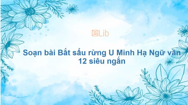 Soạn bài Bắt sấu rừng U Minh Hạ Ngữ văn 12 siêu ngắn