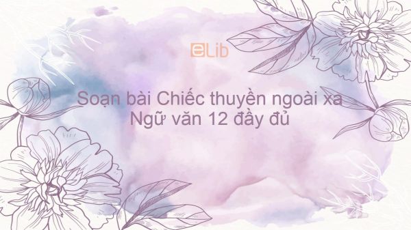 Soạn bài Chiếc thuyền ngoài xa Ngữ văn 12 đầy đủ