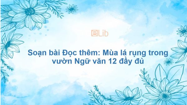 Soạn bài Đọc thêm: Mùa lá rụng trong vườn Ngữ văn 12 đầy đủ