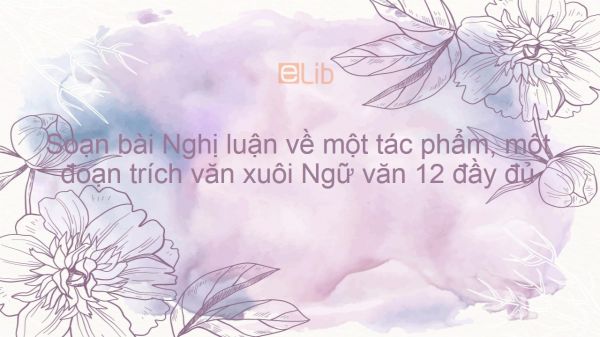 Soạn bài Nghị luận về một tác phẩm, một đoạn trích văn xuôi Ngữ văn 12 đầy đủ