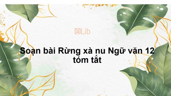 Soạn bài Rừng xà nu Ngữ văn 12  tóm tắt