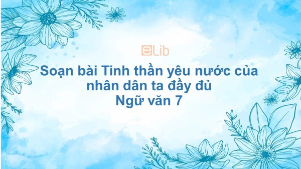 Soạn bài Tinh thần yêu nước của nhân dân ta Ngữ văn 7 đầy đủ