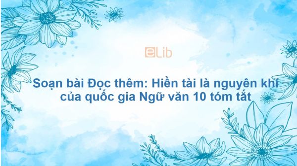 Soạn bài Đọc thêm: Hiền tài là nguyên khí của quốc gia Ngữ văn 10 tóm tắt