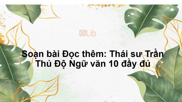 Soạn bài Đọc thêm: Thái sư Trần Thủ Độ Ngữ văn 10 đầy đủ