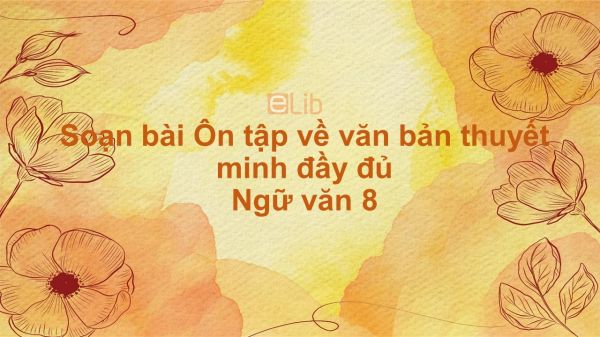 Soạn bài Ôn tập về văn bản thuyết minh Ngữ văn 8 đầy đủ