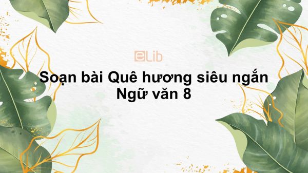 Soạn bài Quê hương Ngữ văn 8 siêu ngắn