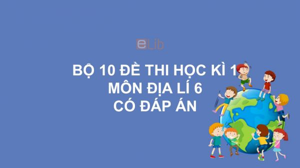 10 đề thi học kì 1 môn Địa lí 6 năm 2020 có đáp án