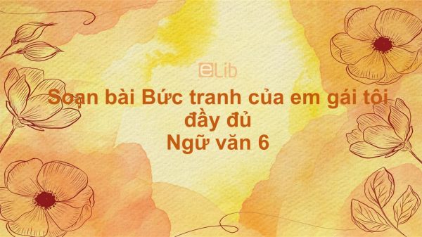 Soạn bài Bức tranh của em gái tôi Ngữ văn 6 đầy đủ