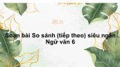 Soạn bài So sánh (tiếp theo) Ngữ văn 6 siêu ngắn