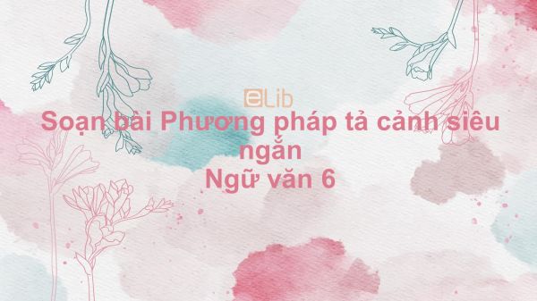 Soạn bài Phương pháp tả cảnh Ngữ văn 6 siêu ngắn