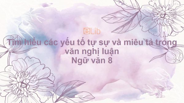 Tìm hiểu các yếu tố tự sự và miêu tả trong văn nghị luận Ngữ văn 8