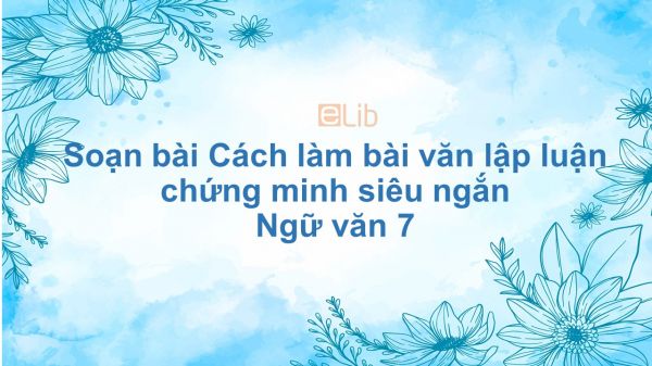 Soạn bài Cách làm bài văn lập luận chứng minh Ngữ văn 7 siêu ngắn