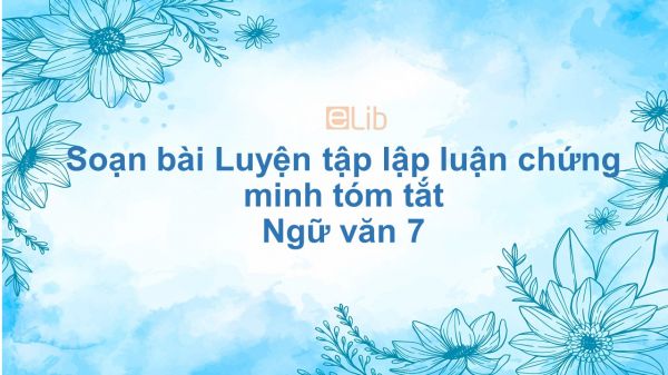 Soạn bài Luyện tập lập luận chứng minh Ngữ văn 7 tóm tắt