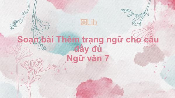 Soạn bài Thêm trạng ngữ cho câu Ngữ văn 7 đầy đủ