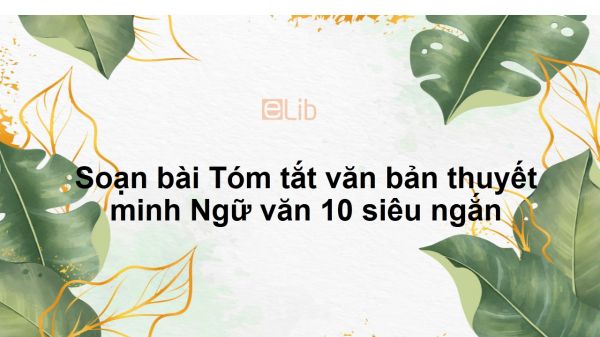 Soạn bài Tóm tắt văn bản thuyết minh Ngữ văn 10 siêu ngắn