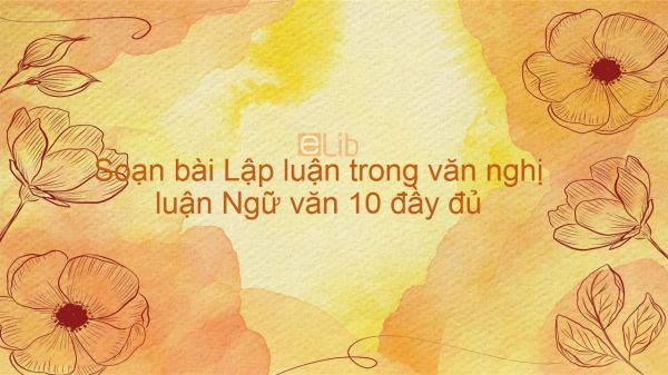 Soạn bài Lập luận trong văn nghị luận Ngữ văn 10 đầy đủ