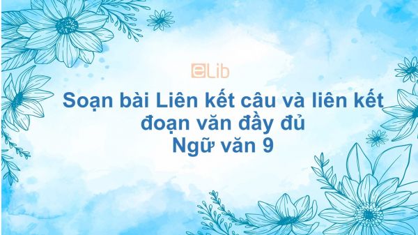 Soạn bài Liên kết câu và liên kết đoạn văn Ngữ văn 9 đầy đủ