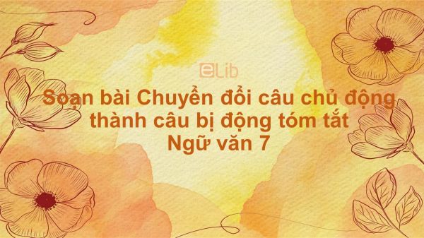 Soạn bài Chuyển đổi câu chủ động thành câu bị động Ngữ văn 7 tóm tắt