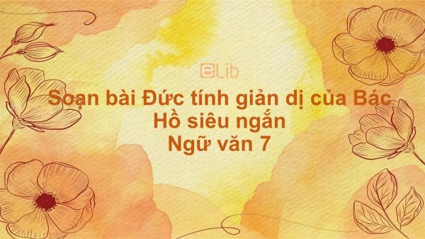 Soạn bài Đức tính giản dị của Bác Hồ Ngữ văn 7 siêu ngắn