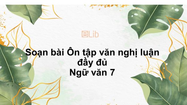 Soạn bài Ôn tập văn nghị luận Ngữ văn 7 đầy đủ