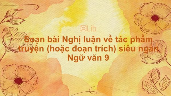 Soạn bài Nghị luận về tác phẩm truyện (hoặc đoạn trích) Ngữ văn 9 siêu ngắn