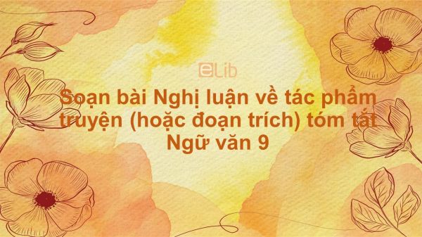 Soạn bài Nghị luận về tác phẩm truyện (hoặc đoạn trích) Ngữ văn 9 tóm tắt