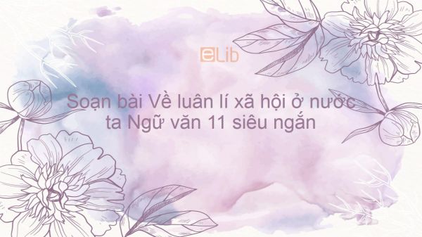 Soạn bài Về luân lí xã hội ở nước ta Ngữ văn 11 siêu ngắn