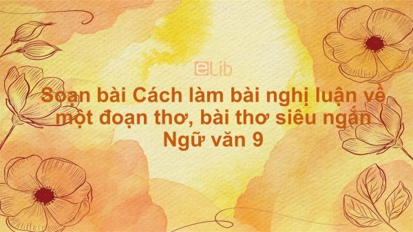 Soạn bài Cách làm bài nghị luận về một đoạn thơ, bài thơ Ngữ văn 9 siêu ngắn