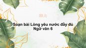 Soạn bài Lòng yêu nước Ngữ văn 6 đầy đủ