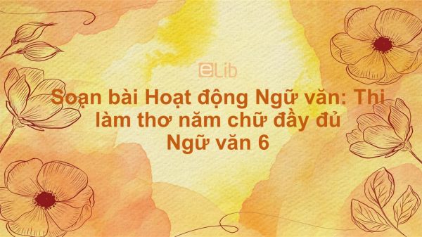 Soạn bài Hoạt động Ngữ văn: Thi làm thơ năm chữ Ngữ văn 6 đầy đủ