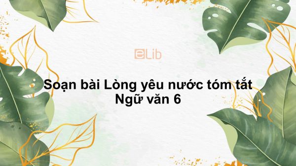 Soạn bài Lòng yêu nước Ngữ văn 6 tóm tắt