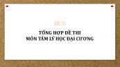 Tổng hợp đề thi môn Tâm lý học đại cương