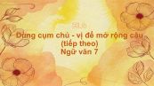 Dùng cụm chủ - vị để mở rộng câu (tiếp theo) Ngữ văn 7