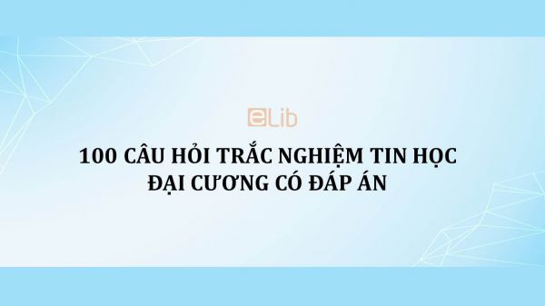 100 Câu hỏi trắc nghiệm Tin học đại cương có đáp án