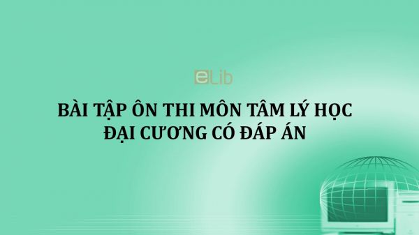 Bài tập ôn thi môn Tâm lý học đại cương có đáp án