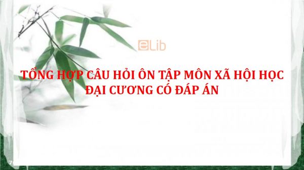 Tổng hợp câu hỏi ôn tập môn Xã hội học đại cương có đáp án