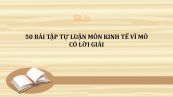 50 bài tập tự luận môn Kinh tế vĩ mô có lời giải